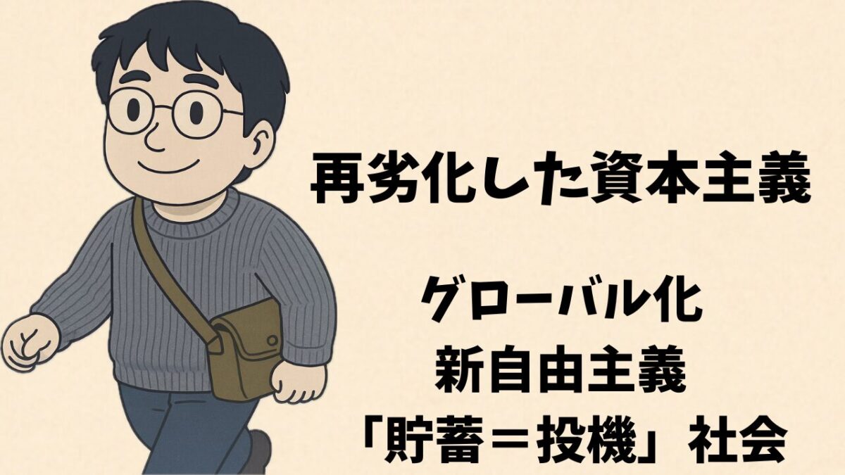 再劣化した資本主義—グローバル化・新自由主義・「貯蓄＝投機」社会